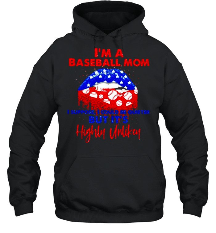 Im a baseball mom I suppose I could be quieter but Its highly unlikey shirt Unisex Hoodie