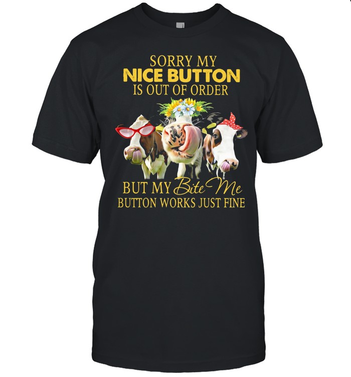 Sorry My Nice Button Is Out Of Order But My Bite Me Button Works Just Fine Cow Flower Shirt