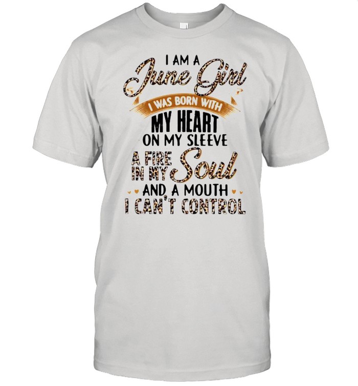I Am A June Girl I Was Born With My Heart A Fire In My Soul And A Mouth I Can’t Control Lepoard  Classic Men's T-shirt