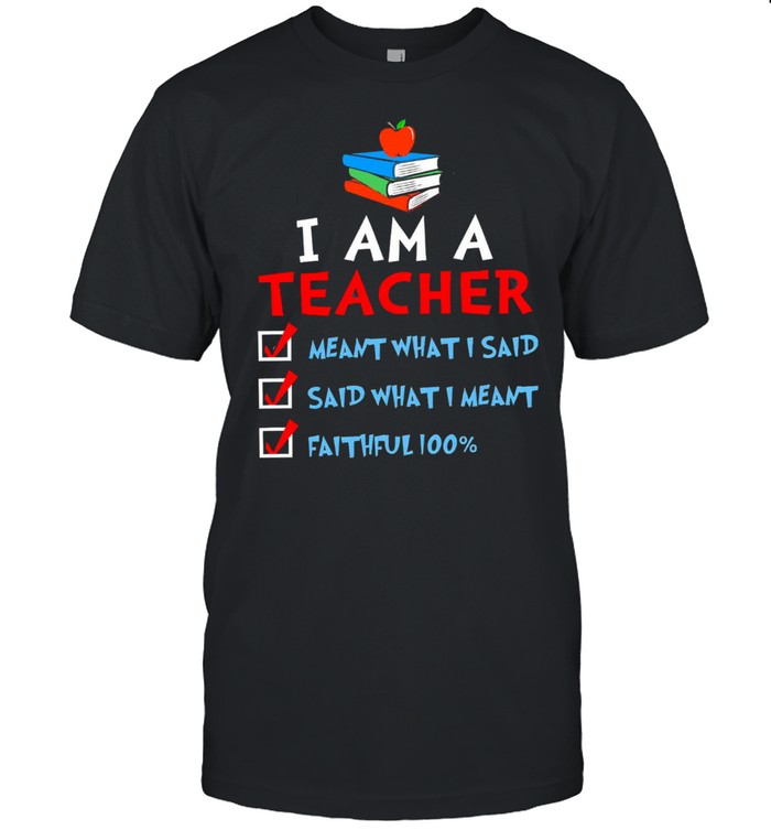 I am a teacher meant what I said said what I meant faithful 100 shirt Classic Men's T-shirt