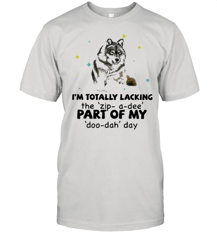 I’m Totally Lacking The Zip A Dee Pert Of My Doo Dah Day Wolf  Classic Men's T-shirt