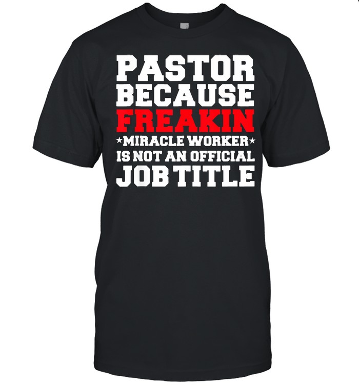 Pastor because freakin miracle worker is not an offiicial job title shirt Classic Men's T-shirt