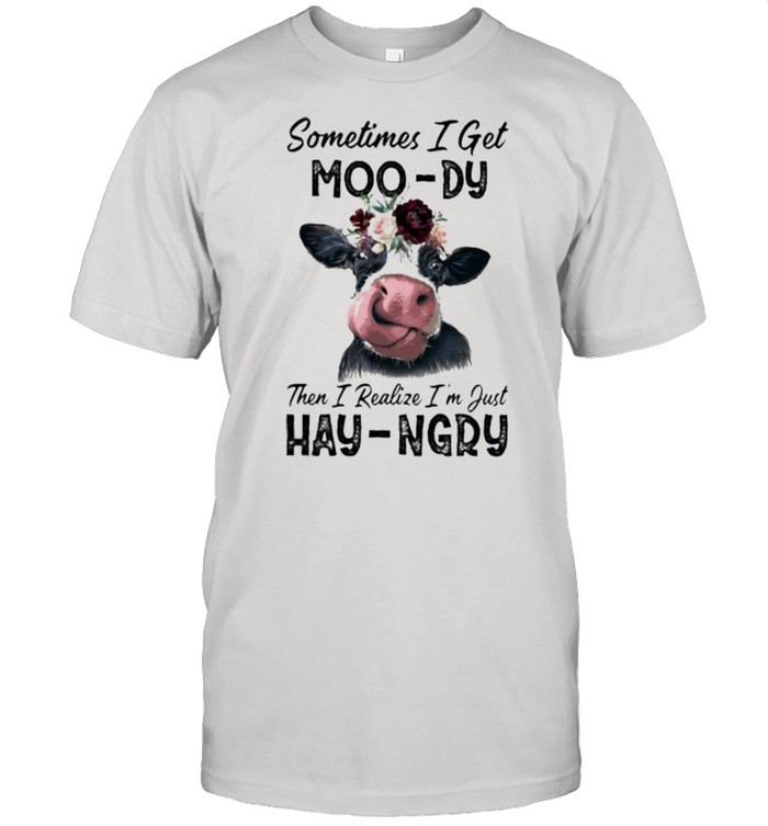 Sometime I Get Moo-Dy Then I Realize I’m Just Hey-Ngry Cow  Classic Men's T-shirt