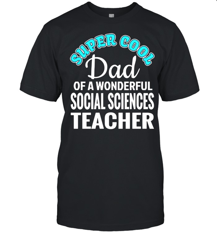 Super Cool Dad of a wonderful social sciences teacher shirt