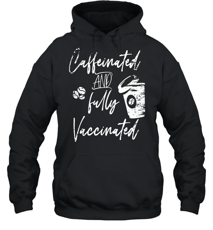 Caffeinated and fully vaccinated pro vaccination shirt Unisex Hoodie