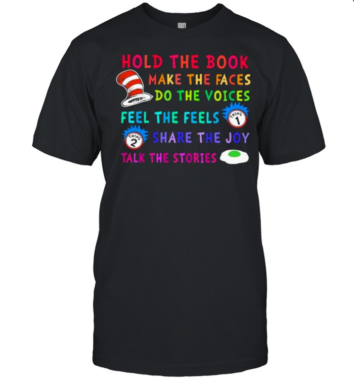 Hold The Book Make The Faces Do The Voice Feel The Feels Share The Joy Talk The Stories Dr Seuss And Rick Shirt