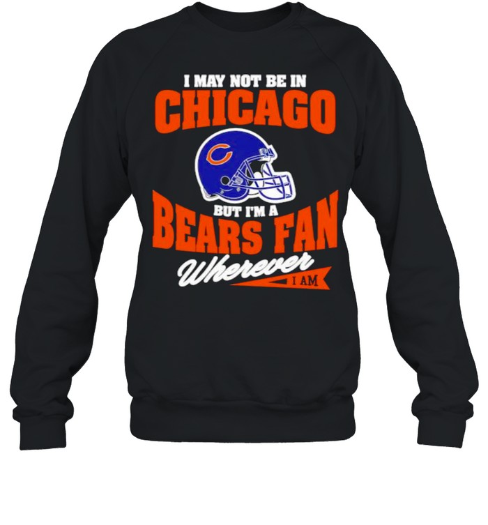 I May Not Be In Chicago But Im A Cowboys Bear Fan Wherever  Unisex Sweatshirt