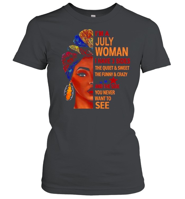 I’m july woman I have 3 sides the quiet and sweet the funny and crazy and the side shirt Classic Women's T-shirt