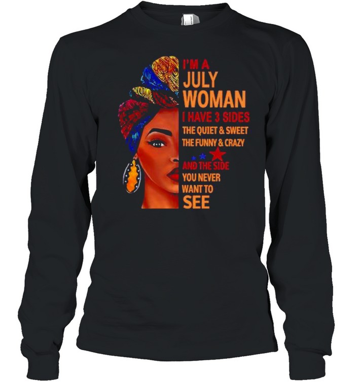 I’m july woman I have 3 sides the quiet and sweet the funny and crazy and the side shirt Long Sleeved T-shirt