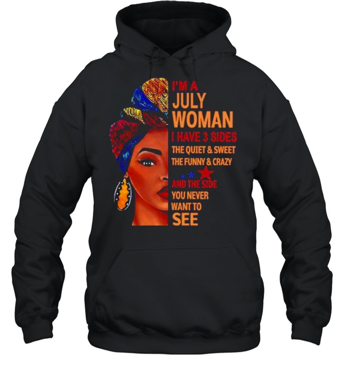 I’m july woman I have 3 sides the quiet and sweet the funny and crazy and the side shirt Unisex Hoodie
