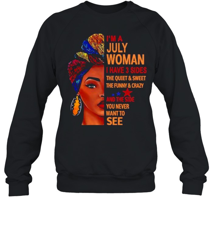 I’m july woman I have 3 sides the quiet and sweet the funny and crazy and the side shirt Unisex Sweatshirt