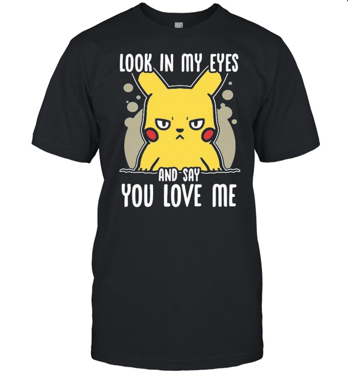 Look In My Eyes And Say You Love Me Pikachu  Classic Men's T-shirt