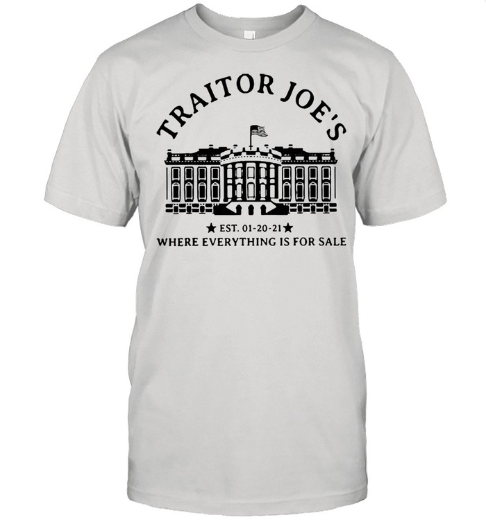 Traitor joes where everything is for sale 01 20 21 shirt