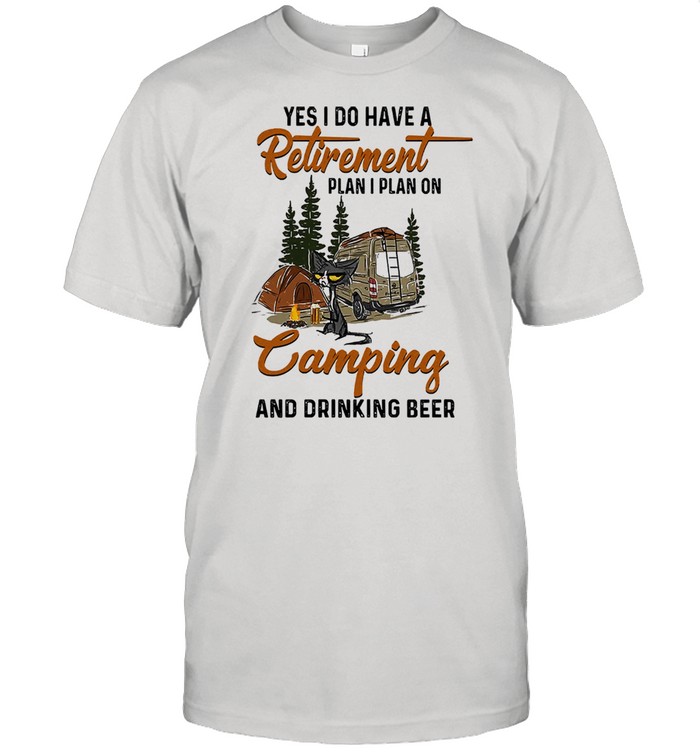 Cat yes I do have a retirement plan I plan on camping and drinking beer shirt