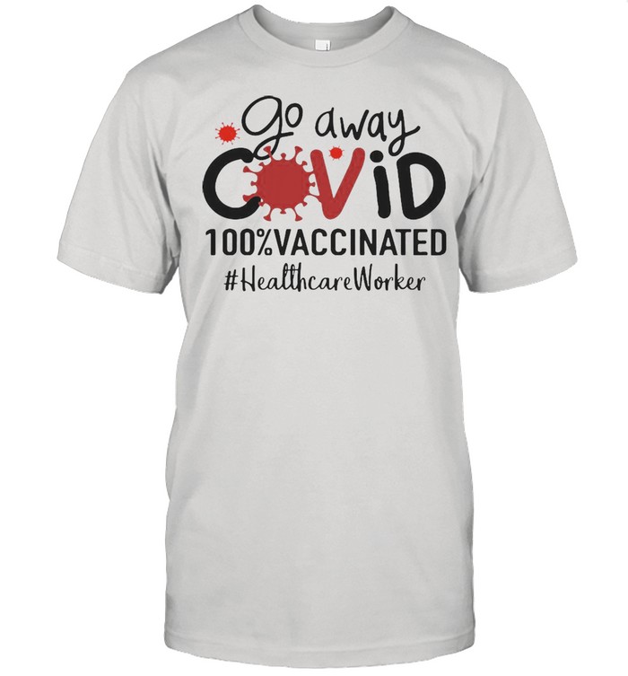 Go Away Covid 100% Vaccinated Healthcare Worker  Classic Men's T-shirt