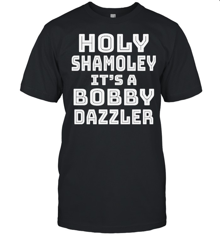 Holy shamoley its a bobby dazzler shirt Classic Men's T-shirt