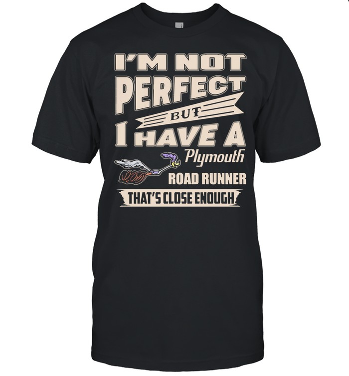 Im not perfect but I have a plymouth road runner thats close enough shirt Classic Men's T-shirt