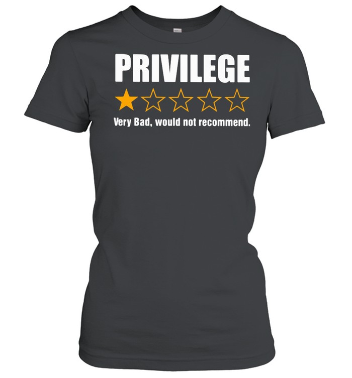 Privilege Very Bad Would Not Recommend Classic Women's T-shirt