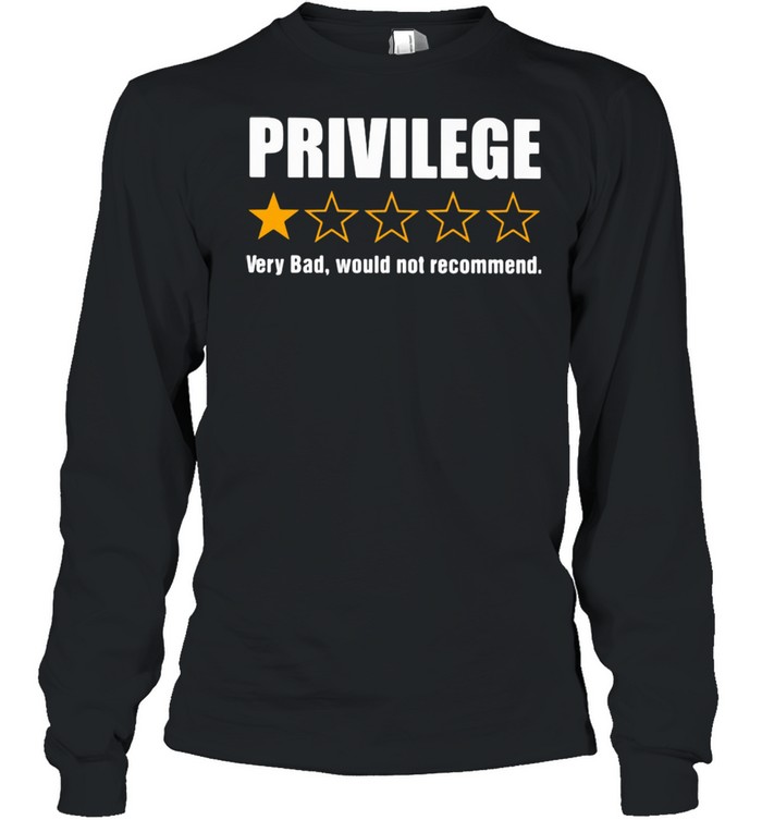 Privilege Very Bad Would Not Recommend Long Sleeved T-shirt