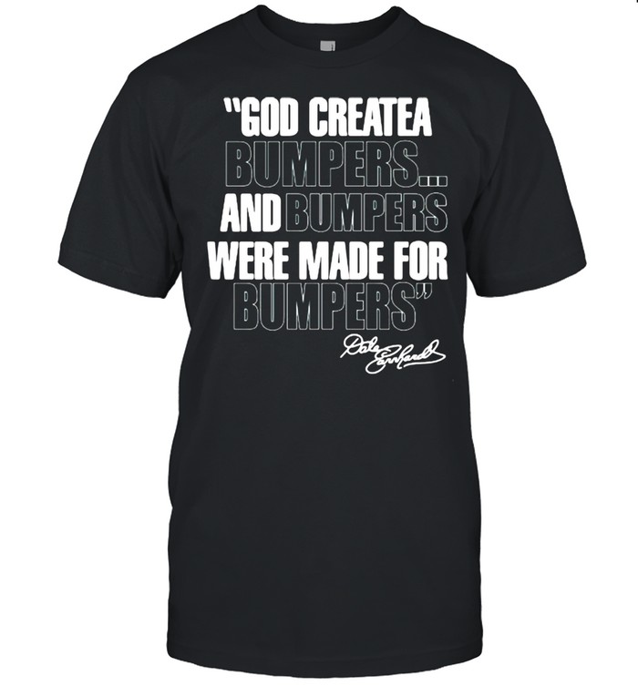 Quote By Dale Earnhardt God Created Bumpers And Numpers Were Made For Bumping  Classic Men's T-shirt