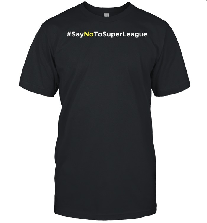 Say No To Super League shirt