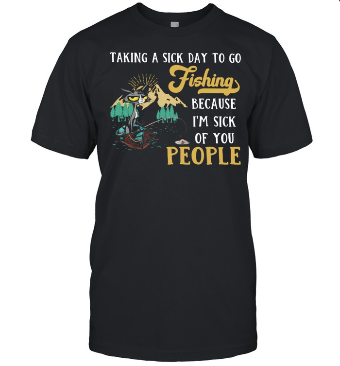 Taking A Sick Day To Go Fishing Because I'm Sick Of You People Cat Shirt