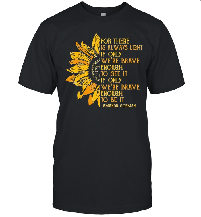 For There Is Always Light Sunflower shirt