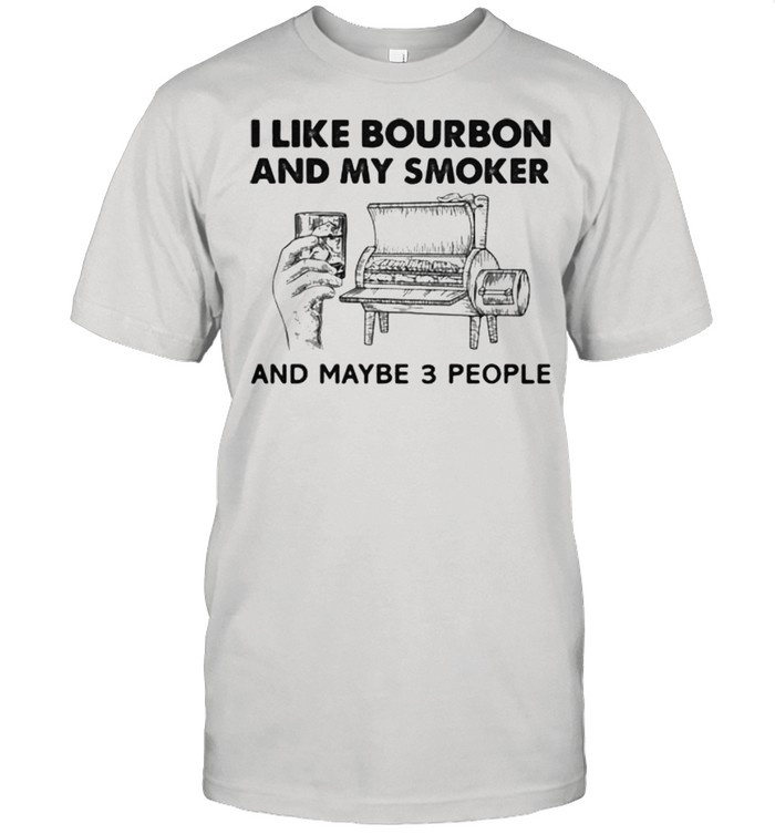 I Like Bourbon And My Smoker And Maybe 3 People  Classic Men's T-shirt