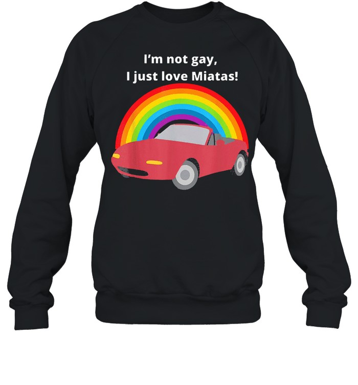 LGBT I love miatas I just love miatas shirt Unisex Sweatshirt