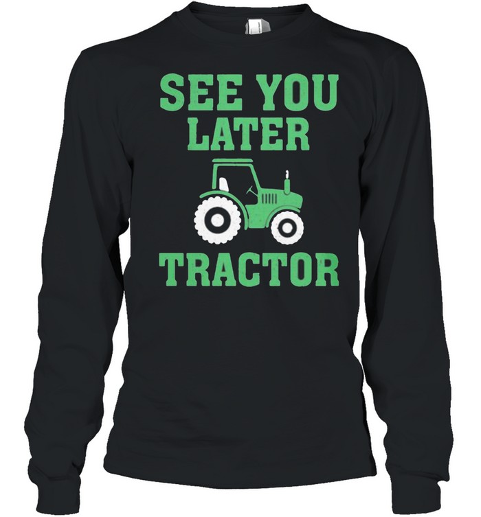 See You Later Tractor  Long Sleeved T-shirt