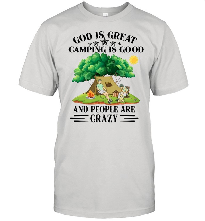 Camping god is great camping is good and people are crazy shirt