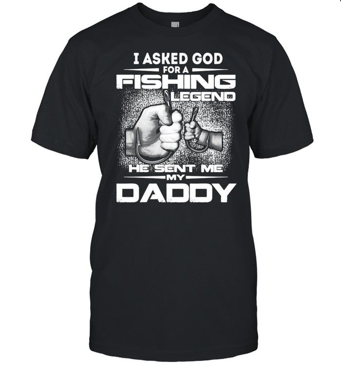 I asked God for a fishing legend he sent me my daddy shirt Classic Men's T-shirt