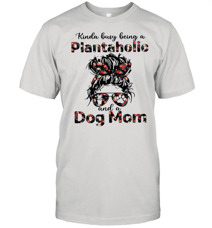 Kinda Busy Being A Plantaholic And A Dog Mom shirt Classic Men's T-shirt