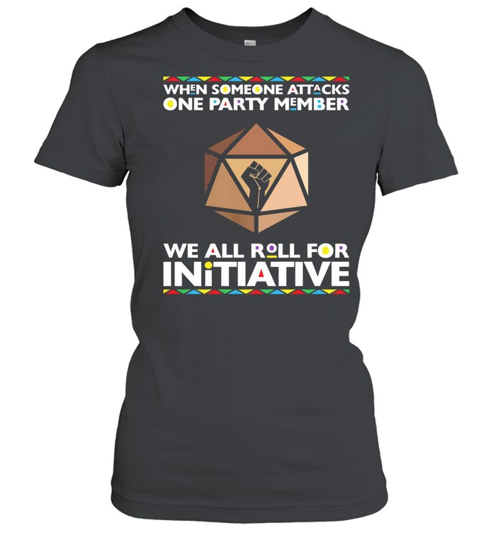 When someone attacks one party member we all roll for initiative t-shirt Classic Women's T-shirt
