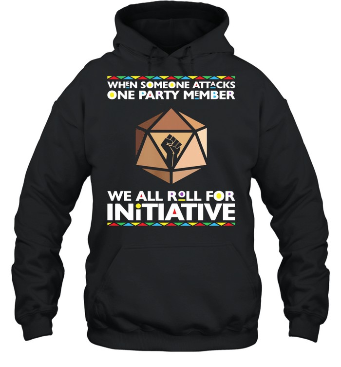 When someone attacks one party member we all roll for initiative t-shirt Unisex Hoodie