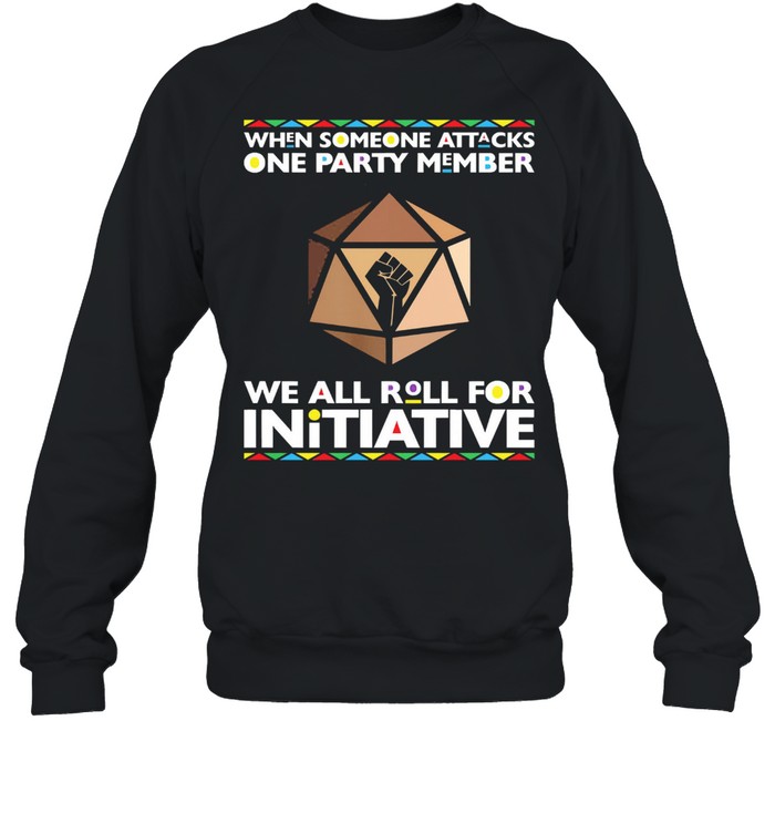 When someone attacks one party member we all roll for initiative t-shirt Unisex Sweatshirt