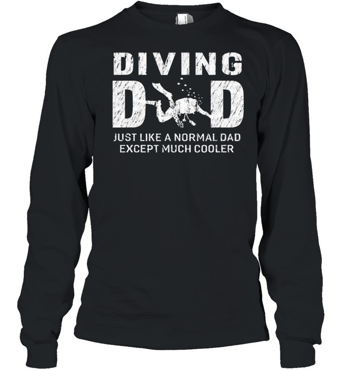 Diving Dad Just Like A Normal Dad Except Much Cooler shirt Long Sleeved T-shirt