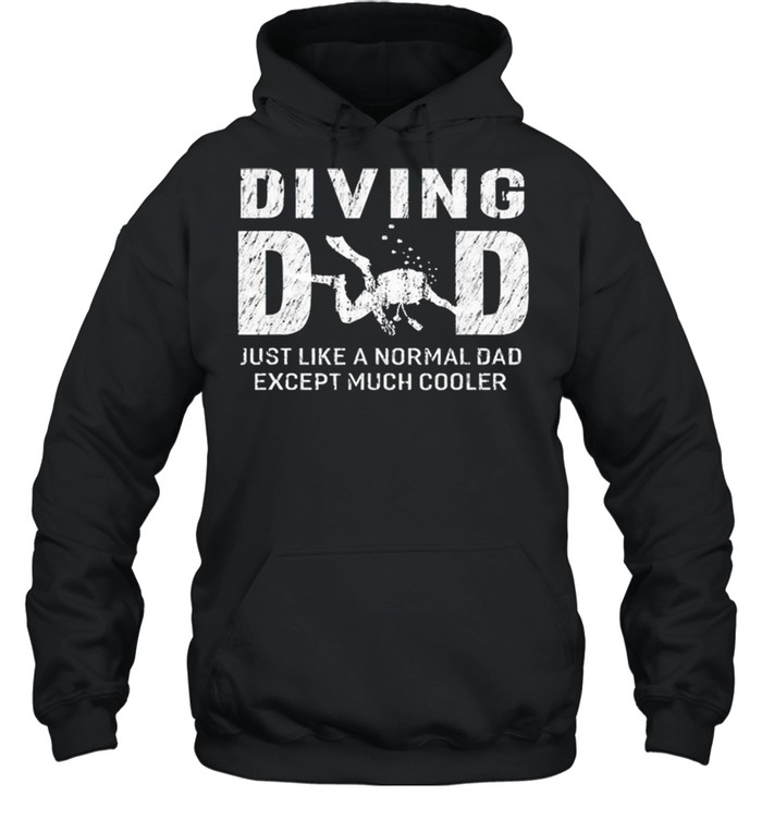 Diving Dad Just Like A Normal Dad Except Much Cooler shirt Unisex Hoodie
