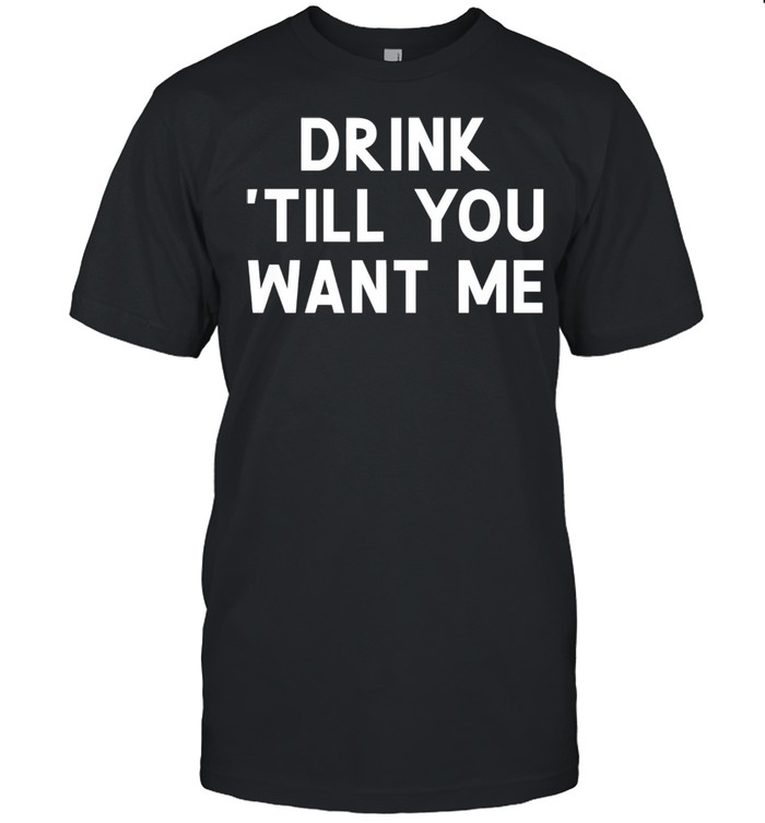 Drink Till You Want Me, Joke Sarcastic shirt Classic Men's T-shirt