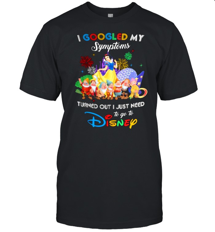 I Googled My Symptoms Turns Out I Just Need To Go To Disney Snow White And 7d Shirt