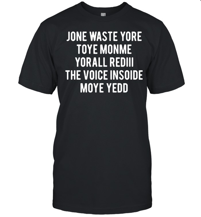 Jone waste yore toye monme yorall rediii the voice insoide moye yedd shirt