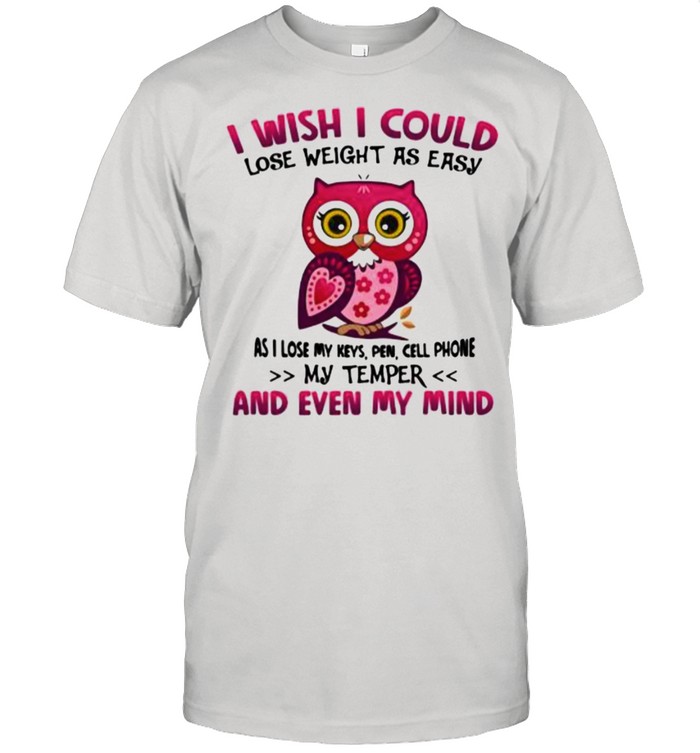 Owls I Wish I Could Lose Weigh as easy and even my mind shirt