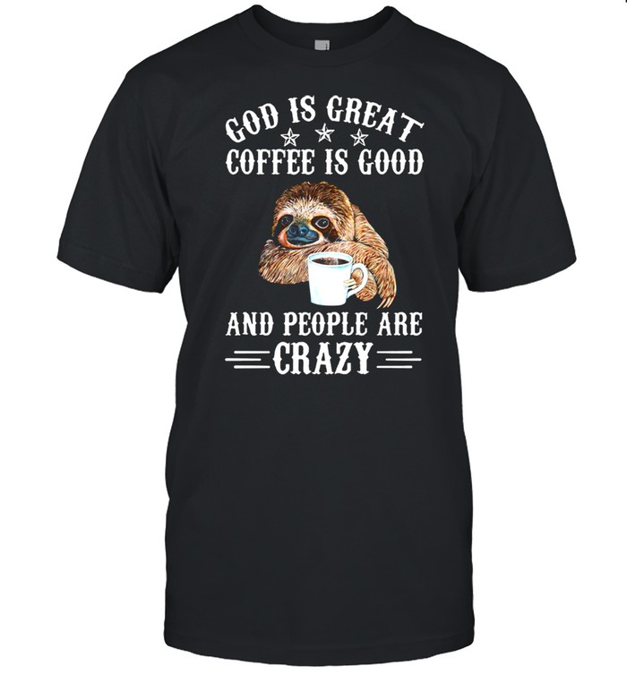 Sloth God Is Great Coffee Is Good And People Are Crazy  Classic Men's T-shirt