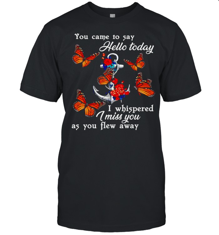 Butterfly You Came To Say Hello Today I Whispered I Miss You As You Flew Away  Classic Men's T-shirt