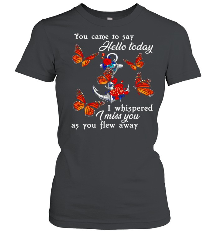 Butterfly You Came To Say Hello Today I Whispered I Miss You As You Flew Away Classic Women's T-shirt