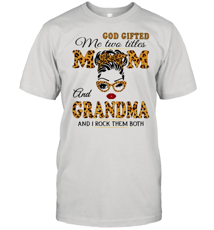 God Gifted Me Two Titlles Mom And Grandma And I Rock Them Both Lepoard Shirt