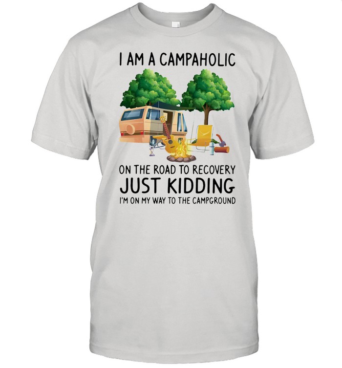 I Am A Campaholic On the Road To Recovery Just Kidding I'm On My Way To The Campground  Classic Men's T-shirt