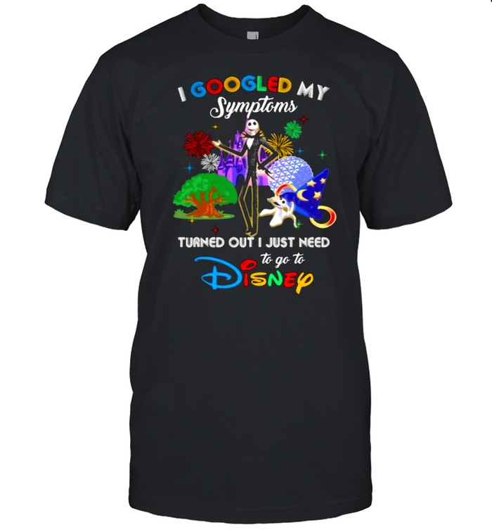 I Googled My Symptoms Turned Out I Just Need To Go To Disney Jack Movie Shirt