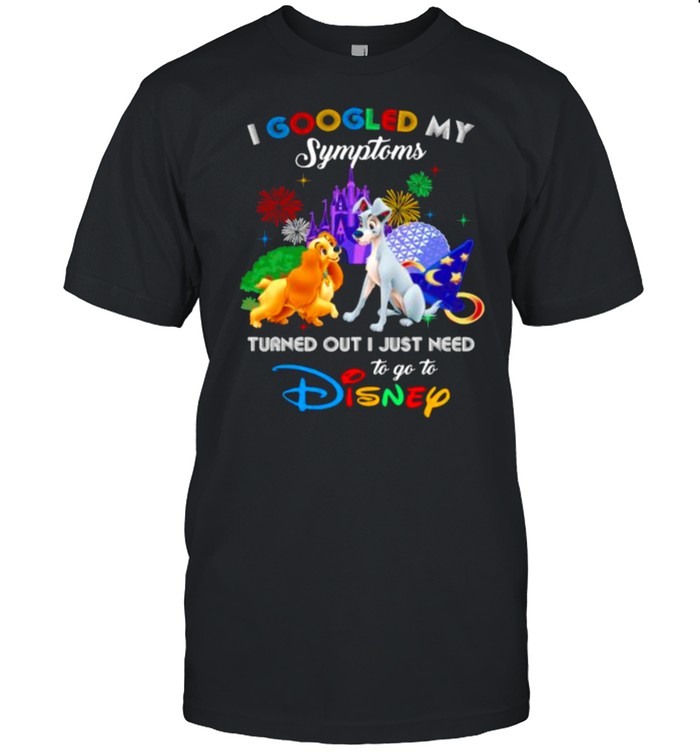 I Googled My Symptoms Turned Out I Just Need To Go To Disney Lady And The Tramp Movie Shirt