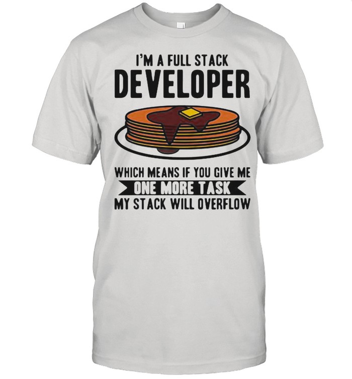 I’m A Full Stack Developer Which Means If You Give Me One More Task I’m A full Stack Overflow  Classic Men's T-shirt